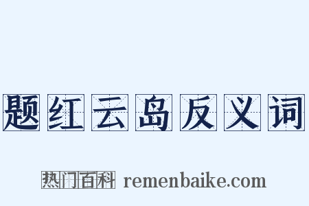 题红云岛反义词是什么意思的图片